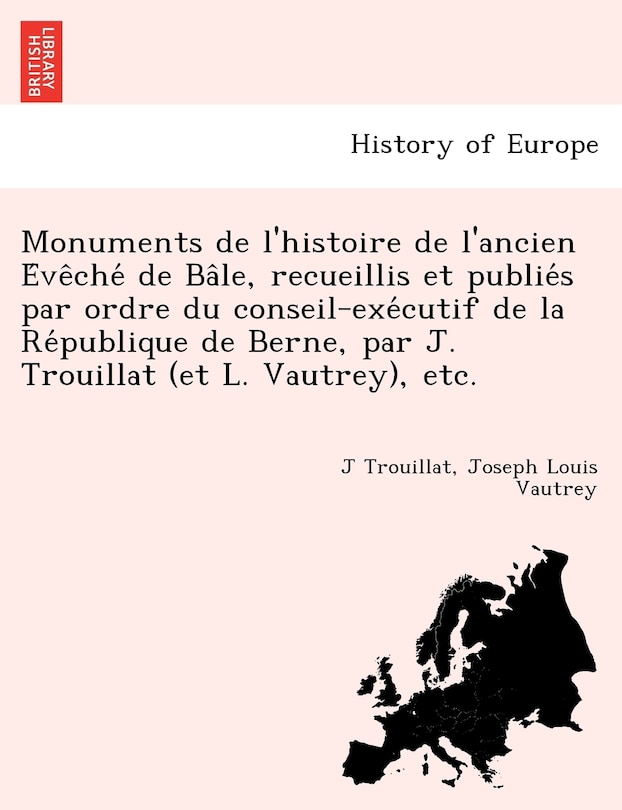 Couverture_Monuments de l'histoire de l'ancien Évêché de Bâle, recueillis et publiés par ordre du conseil-exécutif de la République de Berne, par J. Trouillat (et L. Vautrey), etc.
