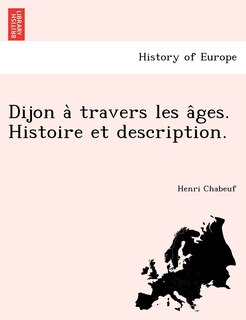 Front cover_Dijon a Travers Les a Ges. Histoire Et Description.