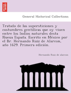 Couverture_Tratado de las supersticiones y costumbres gentilicas que oy viuen entre los Indios naturales desta Nueua España. Escrito en México por el Br. Hernando Ruiz de Alarcon, año 1629. Primera edición.