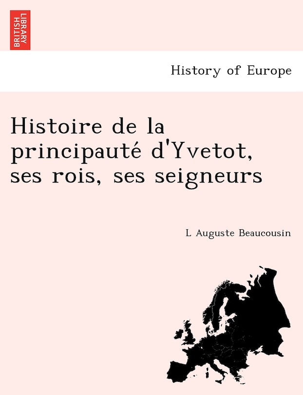 Front cover_Histoire de la principauté d'Yvetot, ses rois, ses seigneurs