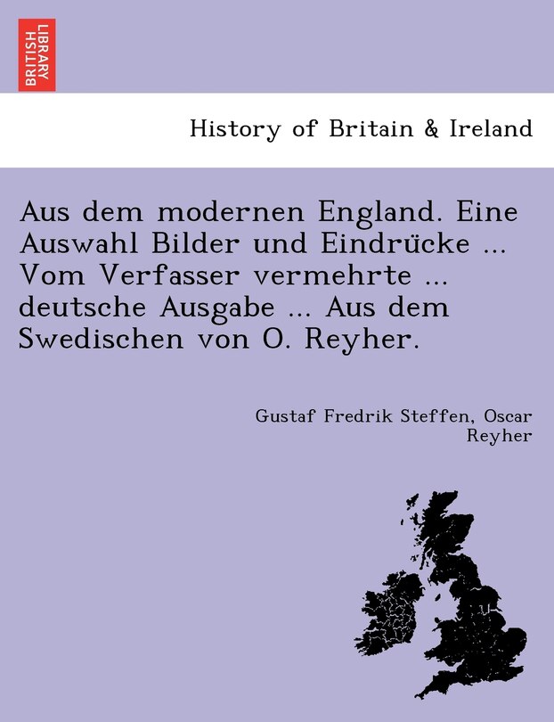 Front cover_Aus Dem Modernen England. Eine Auswahl Bilder Und Eindru Cke ... Vom Verfasser Vermehrte ... Deutsche Ausgabe ... Aus Dem Swedischen Von O. Reyher.