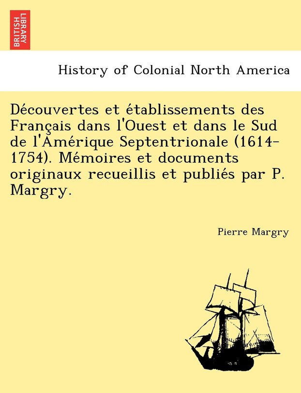 Front cover_Découvertes et établissements des Français dans l'Ouest et dans le Sud de l'Amérique Septentrionale (1614-1754). Mémoires et documents originaux recueillis et publiés par P. Margry.