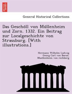 Front cover_Das Gescho LL Von Mu Llenheim Und Zorn. 1332. Ein Beitrag Zur Localgeschichte Von Strassburg. [With Illustrations.]