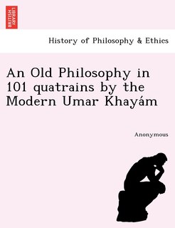 Front cover_An Old Philosophy in 101 Quatrains by the Modern Umar Khaya M