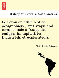Front cover_Le Pe Rou En 1889. Notice GE Ographique, Statistique and Commerciale A L'Usage Des E Migrants, Capitalistes, Industriels Et Explorateurs
