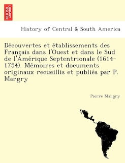 Front cover_Découvertes et établissements des Français dans l'Ouest et dans le Sud de l'Amérique Septentrionale (1614-1754). Mémoires et documents originaux recueillis et publiés par P. Margry