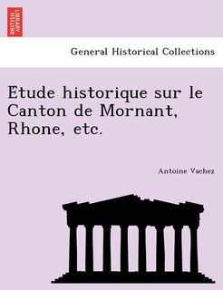 Couverture_E Tude Historique Sur Le Canton de Mornant, Rhone, Etc.