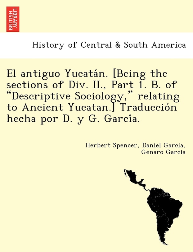 Front cover_El Antiguo Yucata N. [Being the Sections of DIV. II., Part 1. B. of Descriptive Sociology, Relating to Ancient Yucatan.] Traduccio N Hecha Por D. y G. Garci A.