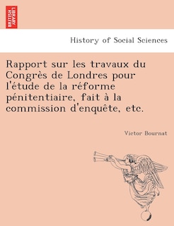 Couverture_Rapport sur les travaux du Congrès de Londres pour l'étude de la réforme pénitentiaire, fait à la commission d'enquête, etc.