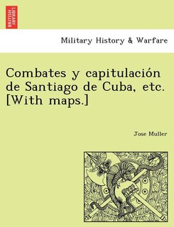 Front cover_Combates y capitulación de Santiago de Cuba, etc. [With maps.]