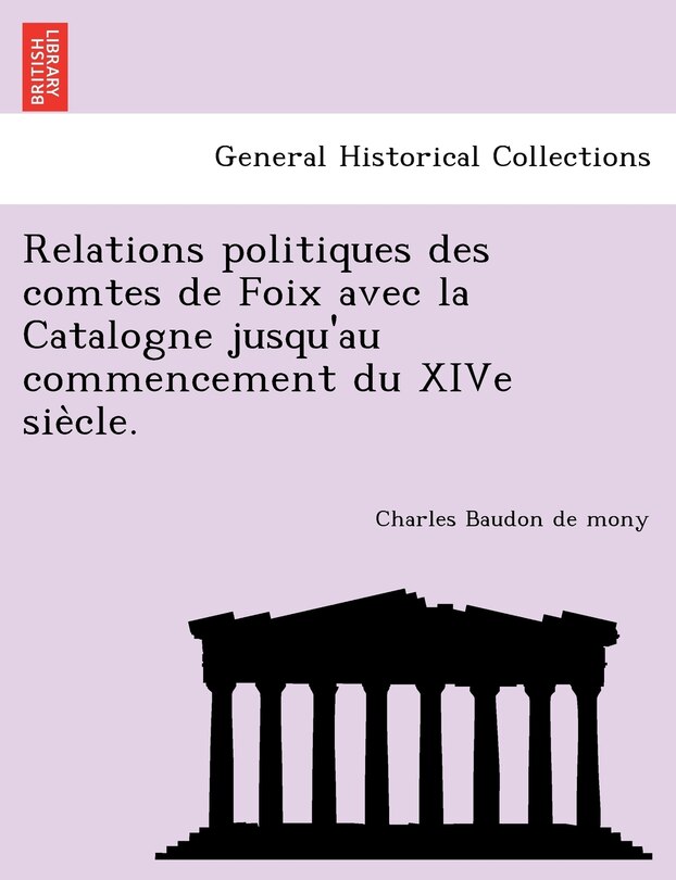 Couverture_Relations Politiques Des Comtes de Foix Avec La Catalogne Jusqu'au Commencement Du Xive Sie Cle.