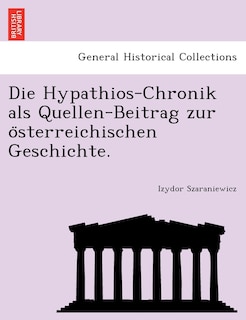 Couverture_Die Hypathios-Chronik ALS Quellen-Beitrag Zur O Sterreichischen Geschichte.