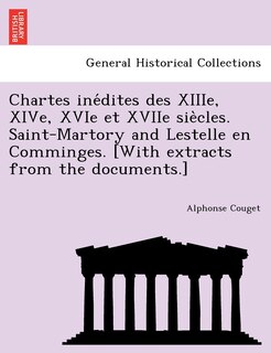 Front cover_Chartes inédites des XIIIe, XIVe, XVIe et XVIIe siècles. Saint-Martory and Lestelle en Comminges. [With extracts from the documents.]