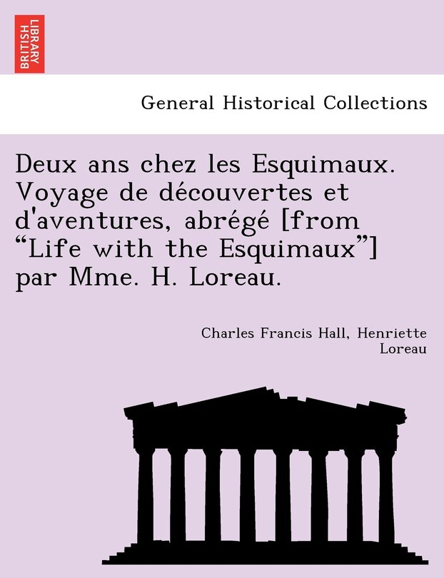 Deux ANS Chez Les Esquimaux. Voyage de de Couvertes Et D'Aventures, Abre GE [From Life with the Esquimaux] Par Mme. H. Loreau.