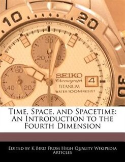 Time, Space, And Spacetime: An Introduction To The Fourth Dimension