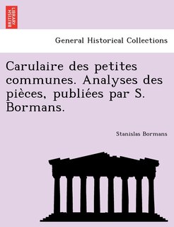 Front cover_Carulaire Des Petites Communes. Analyses Des Pie Ces, Publie Es Par S. Bormans.