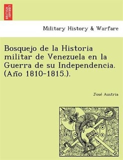 Front cover_Bosquejo de la Historia militar de Venezuela en la Guerra de su Independencia. (Año 1810-1815.).