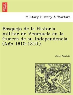 Front cover_Bosquejo de la Historia militar de Venezuela en la Guerra de su Independencia. (Año 1810-1815.).