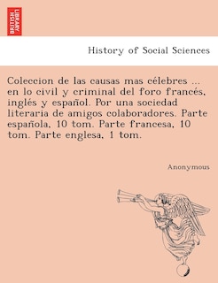 Front cover_Coleccion de Las Causas Mas Ce Lebres ... En Lo Civil y Criminal del Foro France S, Ingle S y Espan Ol. Por Una Sociedad Literaria de Amigos Colaborad