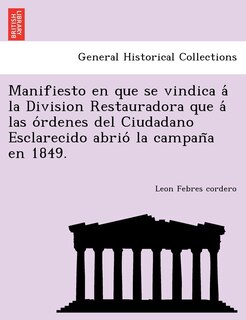 Front cover_Manifiesto en que se vindica á la Division Restauradora que á las órdenes del Ciudadano Esclarecido abrió la campaña en 1849.
