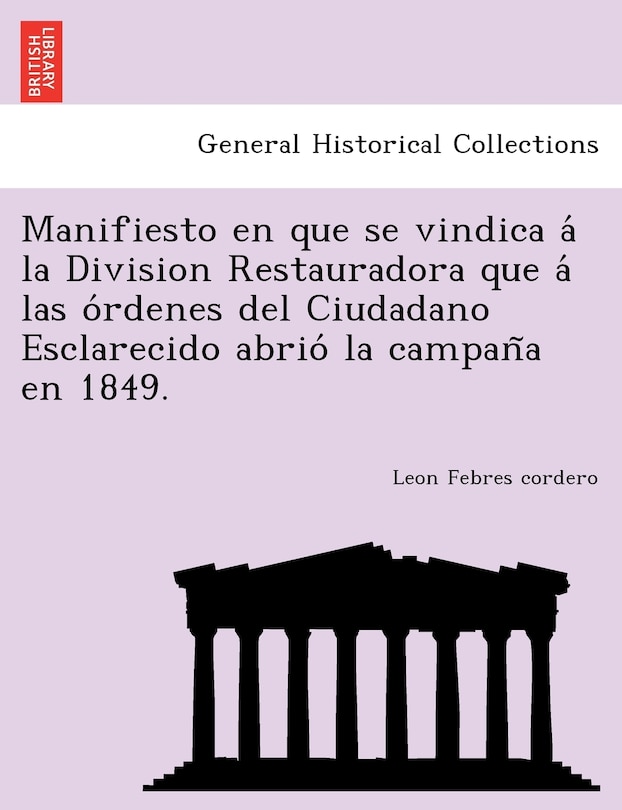Front cover_Manifiesto en que se vindica á la Division Restauradora que á las órdenes del Ciudadano Esclarecido abrió la campaña en 1849.