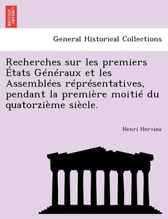 Couverture_Recherches Sur Les Premiers États Généraux Et Les Assemblées Réprésentatives, Pendant La Première Moitié Du Quatorzième Siècle.