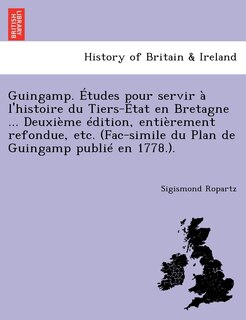 Couverture_Guingamp. Etudes Pour Servir A L'Histoire Du Tiers-Etat En Bretagne ... Deuxieme Edition, Entierement Refondue, Etc. (Fac-Simile Du Plan de Guingamp Publie En 1778.).