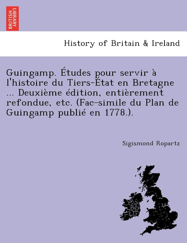 Couverture_Guingamp. Etudes Pour Servir A L'Histoire Du Tiers-Etat En Bretagne ... Deuxieme Edition, Entierement Refondue, Etc. (Fac-Simile Du Plan de Guingamp Publie En 1778.).