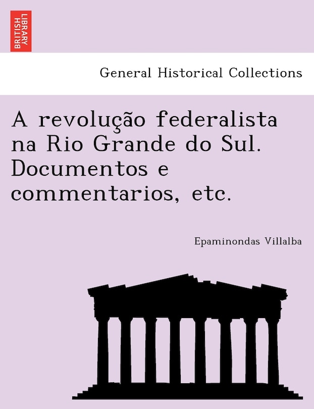 Couverture_A Revoluc A O Federalista Na Rio Grande Do Sul. Documentos E Commentarios, Etc.