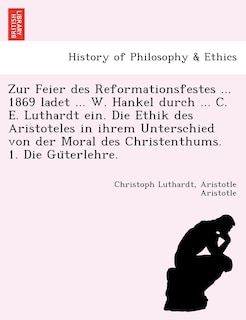 Front cover_Zur Feier Des Reformationsfestes ... 1869 Ladet ... W. Hankel Durch ... C. E. Luthardt Ein. Die Ethik Des Aristoteles in Ihrem Unterschied Von Der Mor