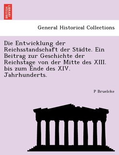 Front cover_Die Entwicklung Der Reichsstandschaft Der Stadte. Ein Beitrag Zur Geschichte Der Reichstage Von Der Mitte Des XIII. Bis Zum Ende Des XIV. Jahrhunderts.