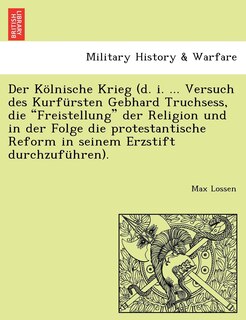 Couverture_Der Kölnische Krieg (d. I. ... Versuch Des Kurfürsten Gebhard Truchsess, Die freistellung Der Religion Und In Der Folge Die Protestantische Reform In Seinem Erzstift Durchzuführen).