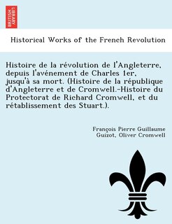Front cover_Histoire de la révolution de l'Angleterre, depuis l'avénement de Charles 1er, jusqu'à sa mort. (Histoire de la république d'Angleterre et de Cromwell.-Histoire du Protectorat de Richard Cromwell, et du rétablissement des Stuar
