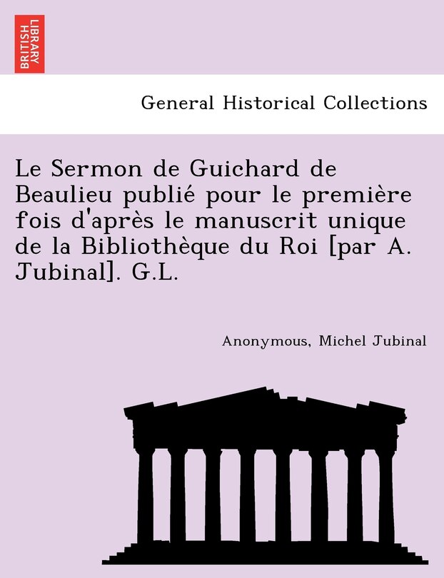 Couverture_Le Sermon de Guichard de Beaulieu publié pour le première fois d'après le manuscrit unique de la Bibliothèque du Roi [par A. Jubinal]. G.L.