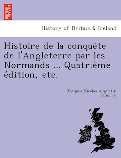 Front cover_Histoire de La Conque Te de L'Angleterre Par Les Normands ... Quatrie Me E Dition, Etc.