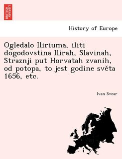 Couverture_Ogledalo Iliriuma, iliti dogodovstina Ilirah, Slavinah, Straznji put Horvatah zvanih, od potopa, to jest godine světa 1656, etc.