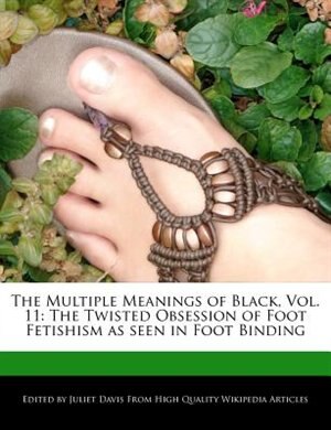 The Multiple Meanings of Black, Vol. 11: The Twisted Obsession of Foot Fetishism as seen in Foot Binding