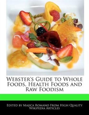 Webster's Guide to Whole Foods, Health Foods and Raw Foodism