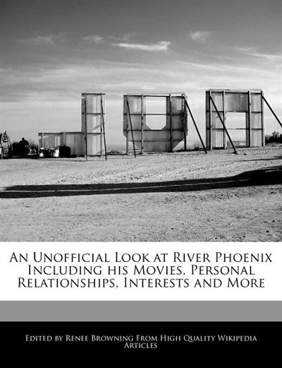 An Unofficial Look at River Phoenix Including his Movies, Personal Relationships, Interests and More