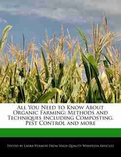 All You Need to Know About Organic Farming: Methods and Techniques including Composting, Pest Control and more by Laura Vermon