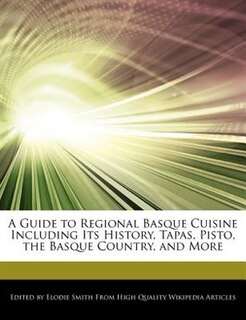 Couverture_A Guide To Regional Basque Cuisine Including Its History, Tapas, Pisto, The Basque Country, And More