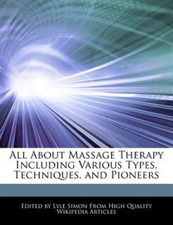 All About Massage Therapy Including Various Types, Techniques, And Pioneers