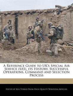 A Reference Guide to UK's Special Air Service (SAS), its History, Successful Operations, Command and Selection Process