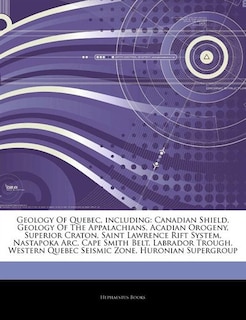 Articles On Geology Of Quebec, including: Canadian Shield, Geology Of The Appalachians, Acadian Orogeny, Superior Craton, Saint Lawrence Rift