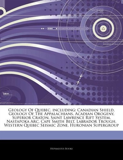 Articles On Geology Of Quebec, including: Canadian Shield, Geology Of The Appalachians, Acadian Orogeny, Superior Craton, Saint Lawrence Rift