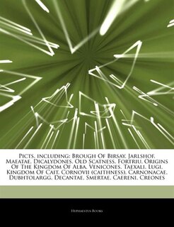 Articles On Picts, including: Brough Of Birsay, Jarlshof, Maeatae, Dicalydones, Old Scatness, Fortriu, Origins Of The Kingdom Of