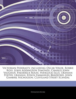 Articles On Victorian Pederasty, including: Oscar Wilde, Robbie Ross, John Addington Symonds, Charles John Vaughan, Frederick Rolfe, Havelock E