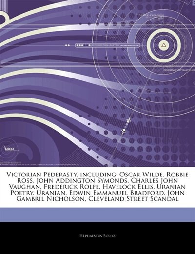 Articles On Victorian Pederasty, including: Oscar Wilde, Robbie Ross, John Addington Symonds, Charles John Vaughan, Frederick Rolfe, Havelock E