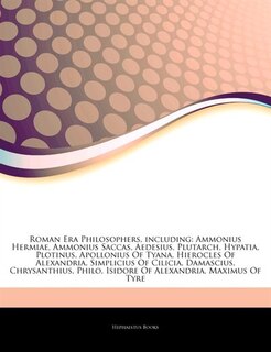Articles On Roman Era Philosophers, including: Ammonius Hermiae, Ammonius Saccas, Aedesius, Plutarch, Hypatia, Plotinus, Apollonius Of Tyana, Hier