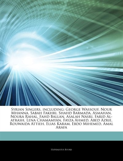 Articles On Syrian Singers, including: George Wassouf, Nour Mhanna, Sabah Fakhri, Shahd Barmada, Asmahan, Noura Rahal, Fahd Ballan, Asalah